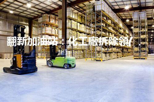 翻新加油站：化工廠拆除領(lǐng)域施工技術(shù)更新！